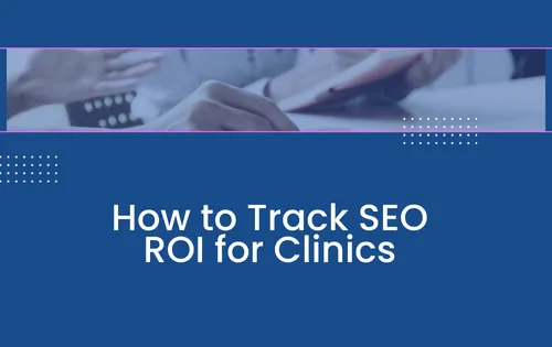 How to Track SEO ROI for Clinics