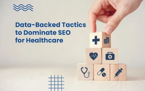 7 Data-Backed Tactics to Dominate SEO for Healthcare