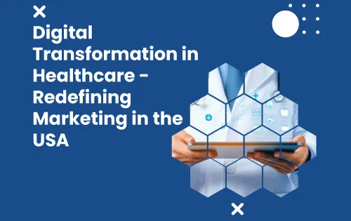 Digital Transformation in Healthcare - Redefining Marketing in the USA