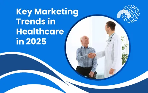 Key Marketing Trends in Healthcare in 2025