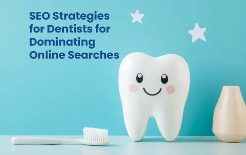  SEO Strategies for Dentists for Dominating Online Searches