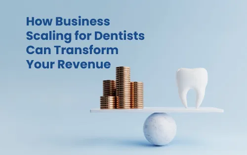 How Business Scaling for Dentists Can Transform Your Revenue