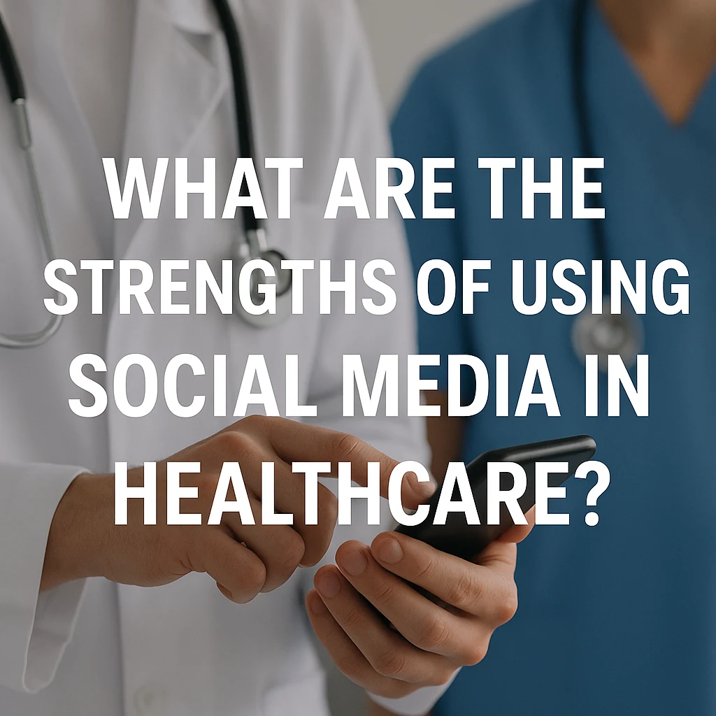 What are the Strengths of Using Social Media in Healthcare?