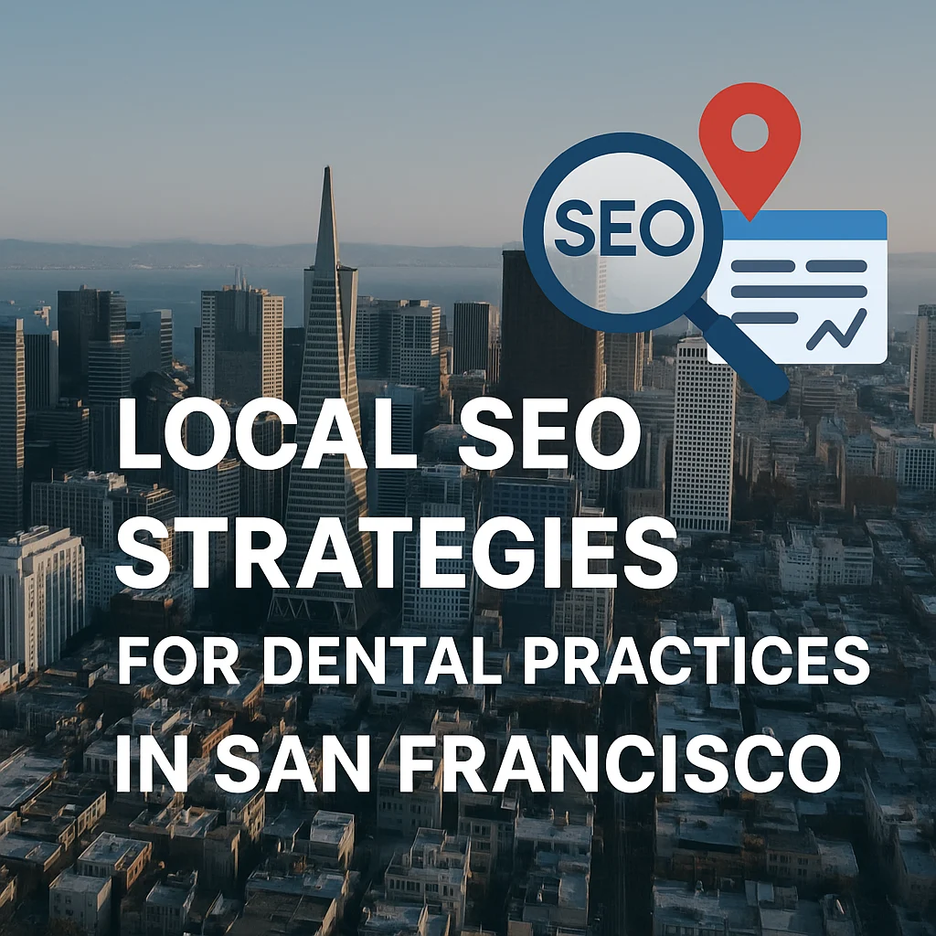 Local SEO Strategies for Small Dental Practices in San Francisco