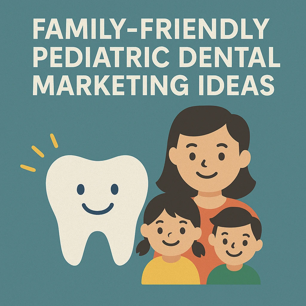 Family-Friendly Pediatric Dental Marketing Ideas That Work