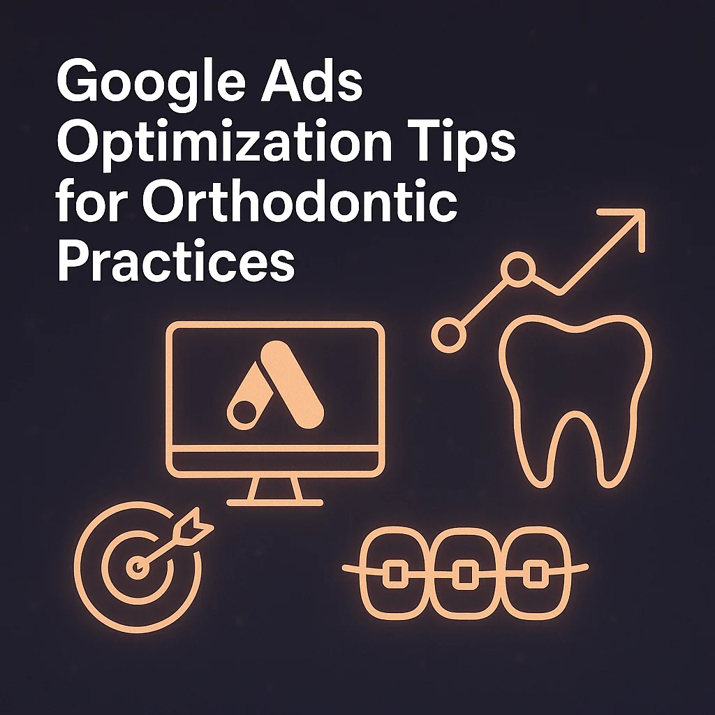 Google Ads Optimization Tips for Orthodontic Practices