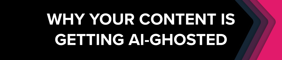 why your content is getting AI-Ghosted
