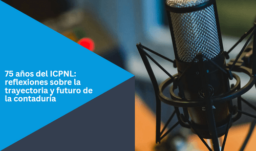 Entre Contadores: 75 años del ICPNL: reflexiones sobre la trayectoria y futuro de la contaduría