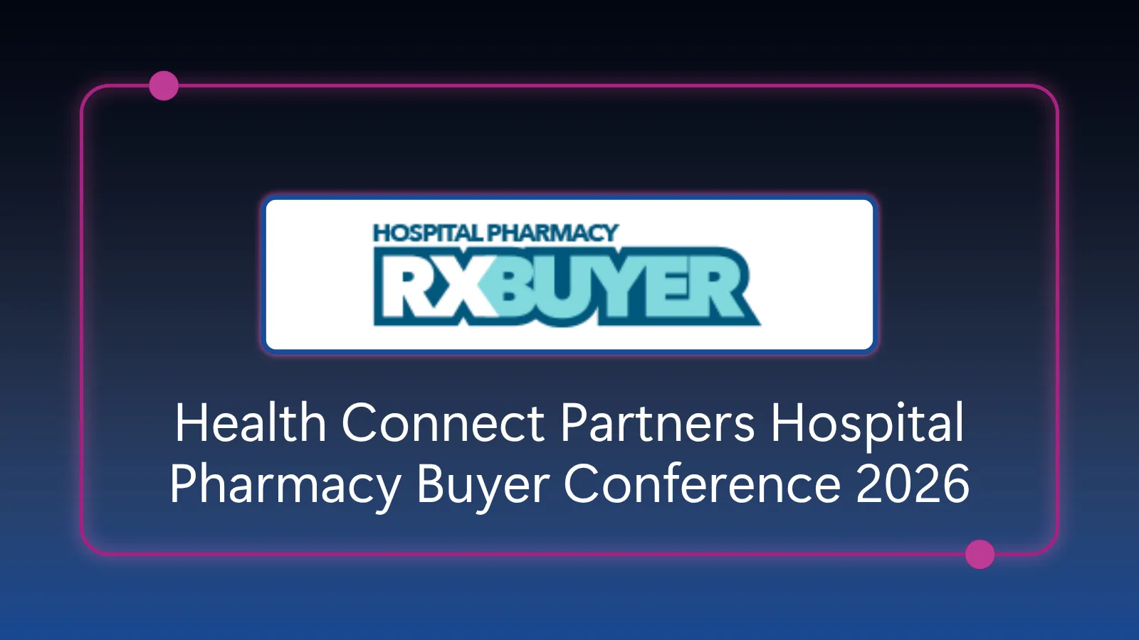 Health Connect Partners Hospital Pharmacy Buyer Conference 2026 - August 9-10, 2026 