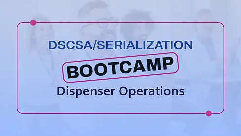 DSCSA/Serialization Bootcamp: Dispenser Operations | March 18th | 1:00 PM - 4:00 PM ET