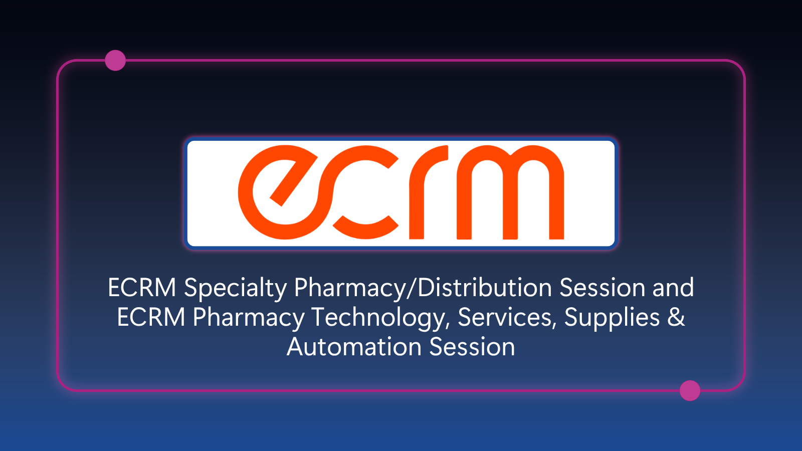 ECRM Specialty Pharmacy/Distribution Session and the ECRM Pharmacy Technology, Services, Supplies & Automation Session - November 15-18, 2026