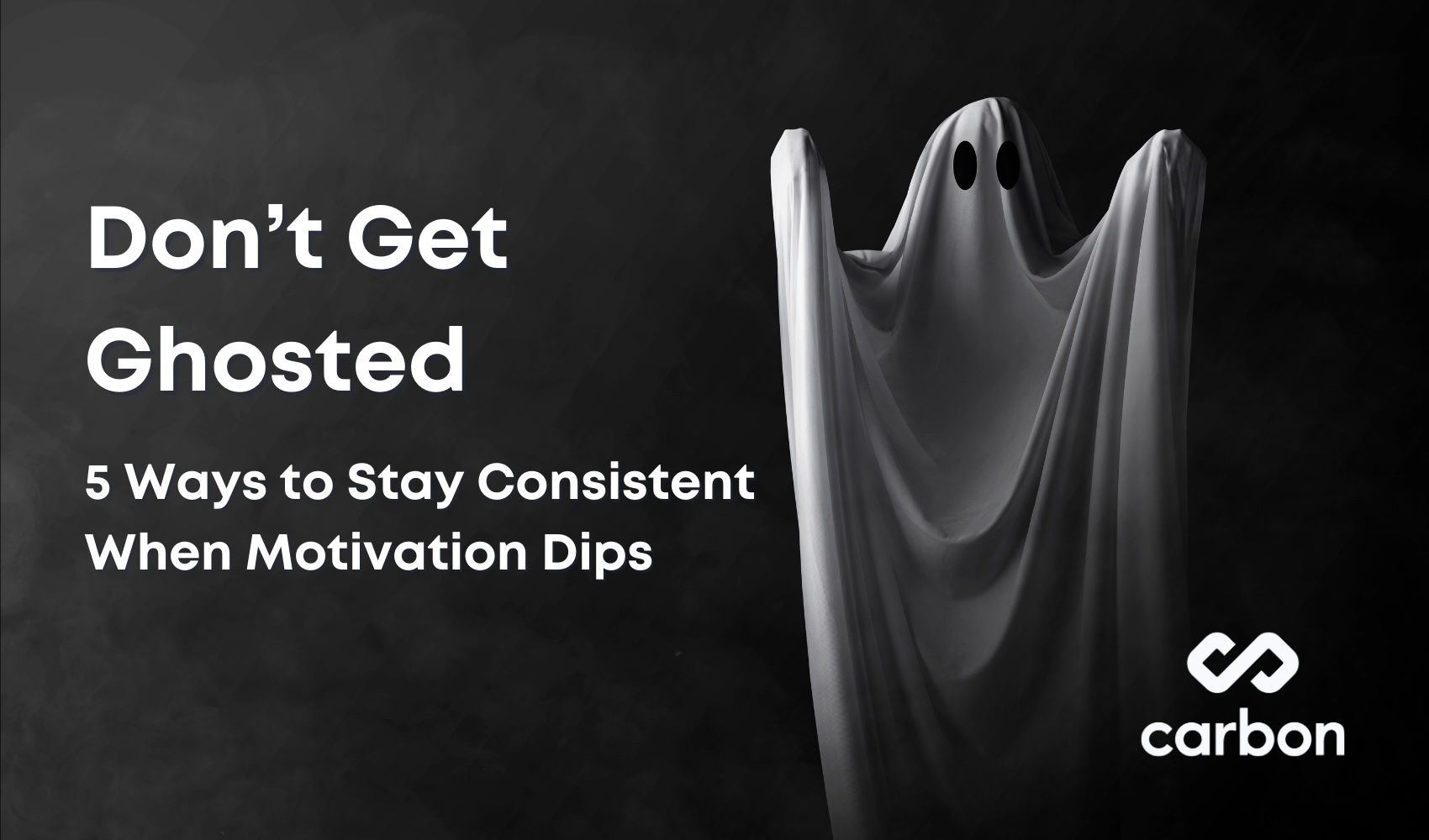 Don’t Get Ghosted by Your Goals: 5 Ways to Stay Consistent When Motivation Dips
