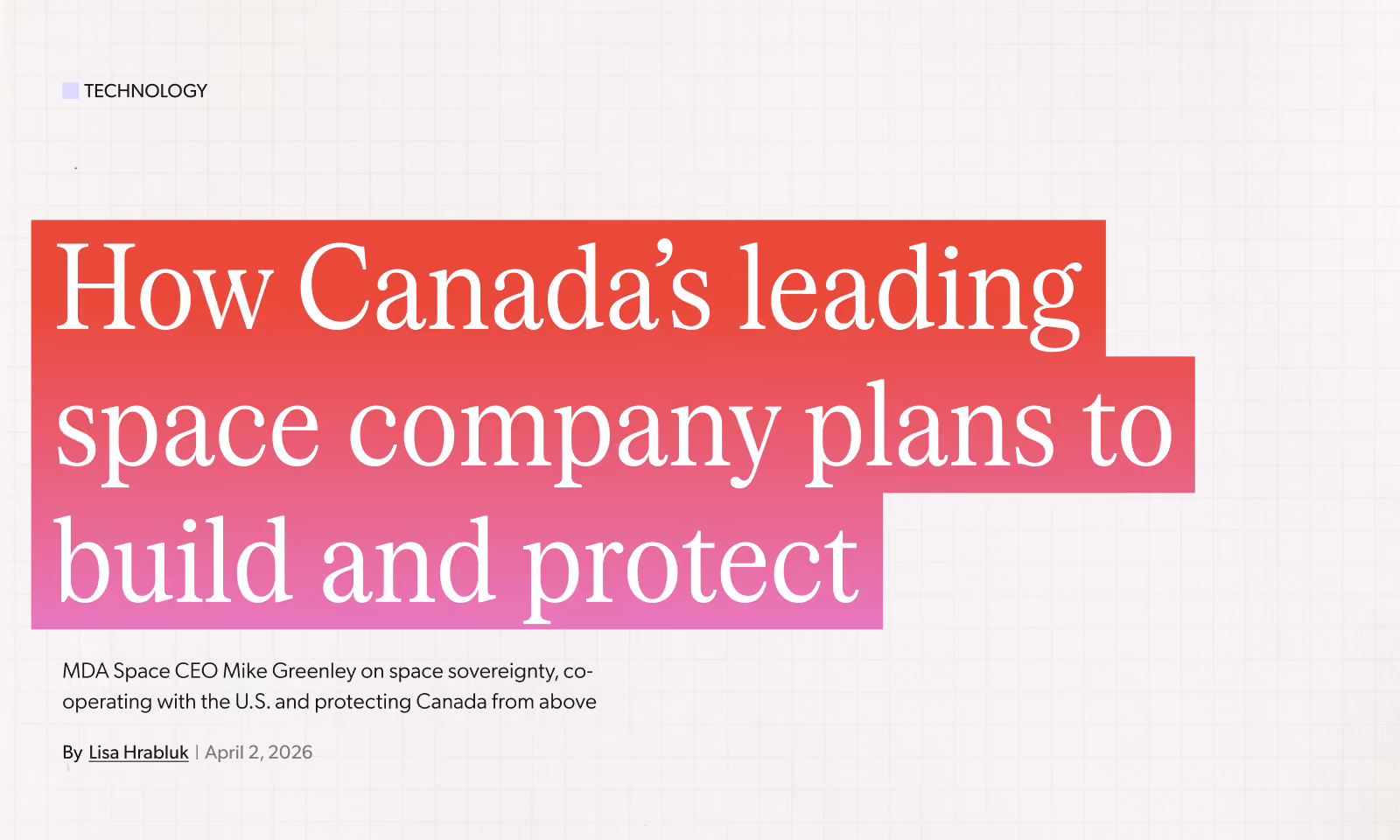 Headline text on a subtle grid background with gradient red to pink highlight reading 'How Canada’s leading space company plans to build and protect.' Below is a subheading mentioning MDA Space CEO Mike Greenley discussing space sovereignty, cooperation with the U.S., and protecting Canada from above, followed by author and date details.