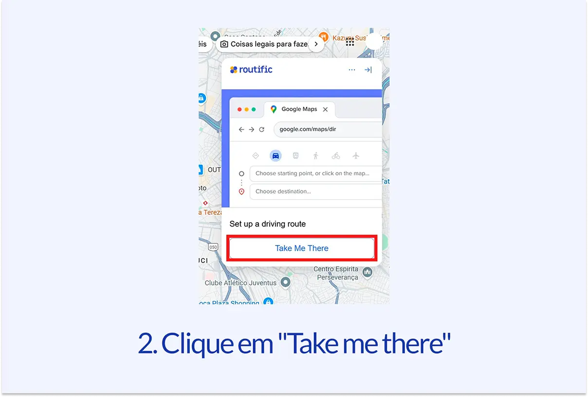 Captura de tela mostrando o painel da extensão da Routific após conectar-se ao Google. O botão diz Take me there. Texto: 2. Clique em Take me there