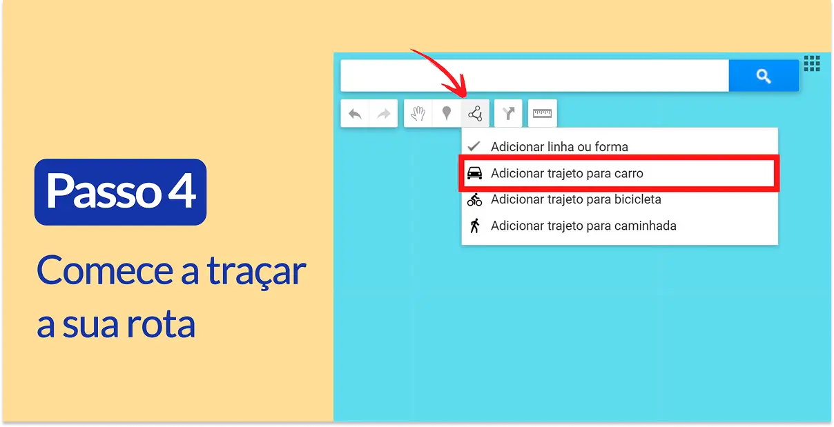 Captura de tela mostrando a barra de pesquisa do My Maps com destaque para os botões Desenhar linha e Adicionar trajeto para carro. Texto: Passo 4, Comece a traçar a sua rota.