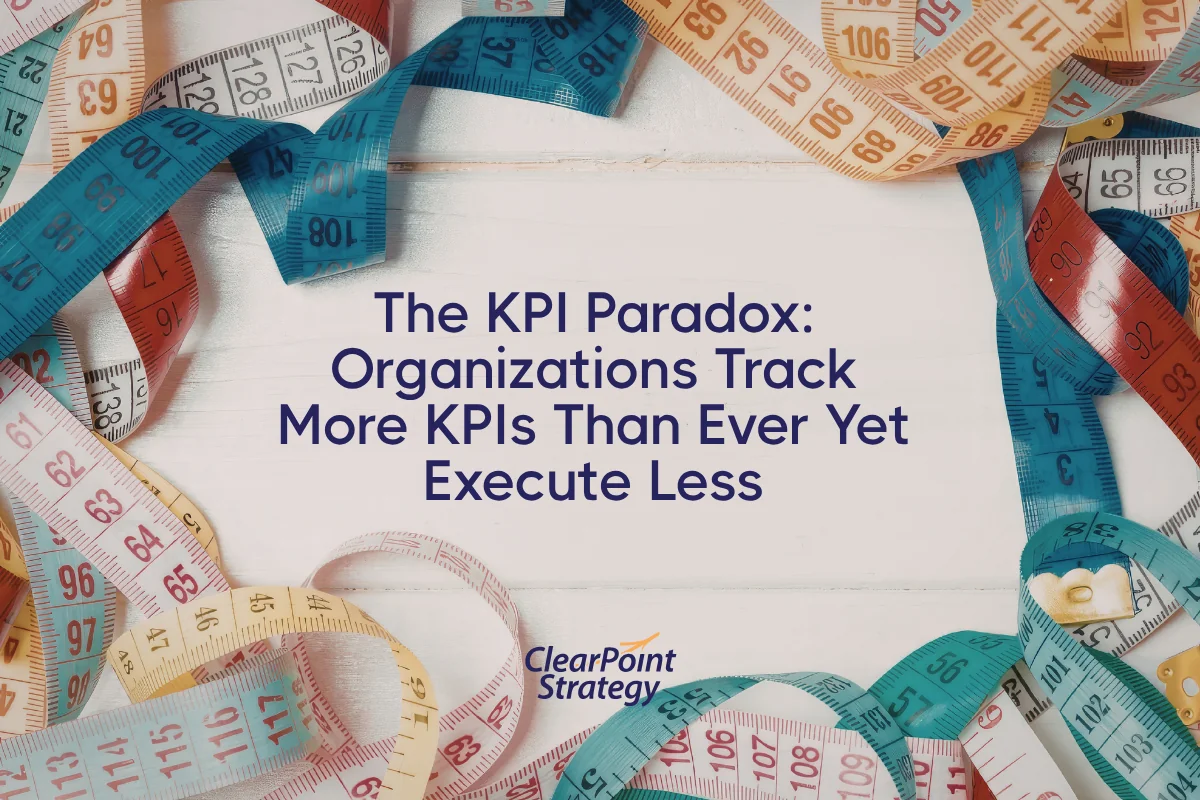 The KPI Paradox: Organizations Track More KPIs Than Ever Yet Execute Less