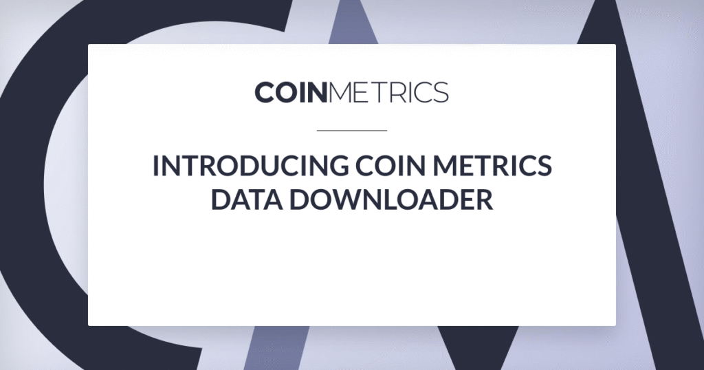 Introducing Coin Metrics Data Downloader