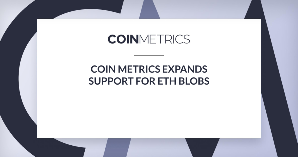 Coin Metrics Expands Support for ETH Blobs