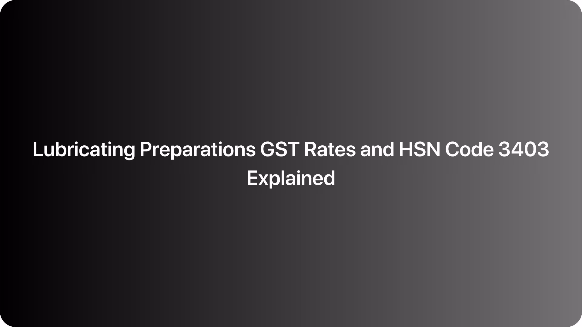 Lubricating Preparations GST Rates and HSN Code 3403 Explained