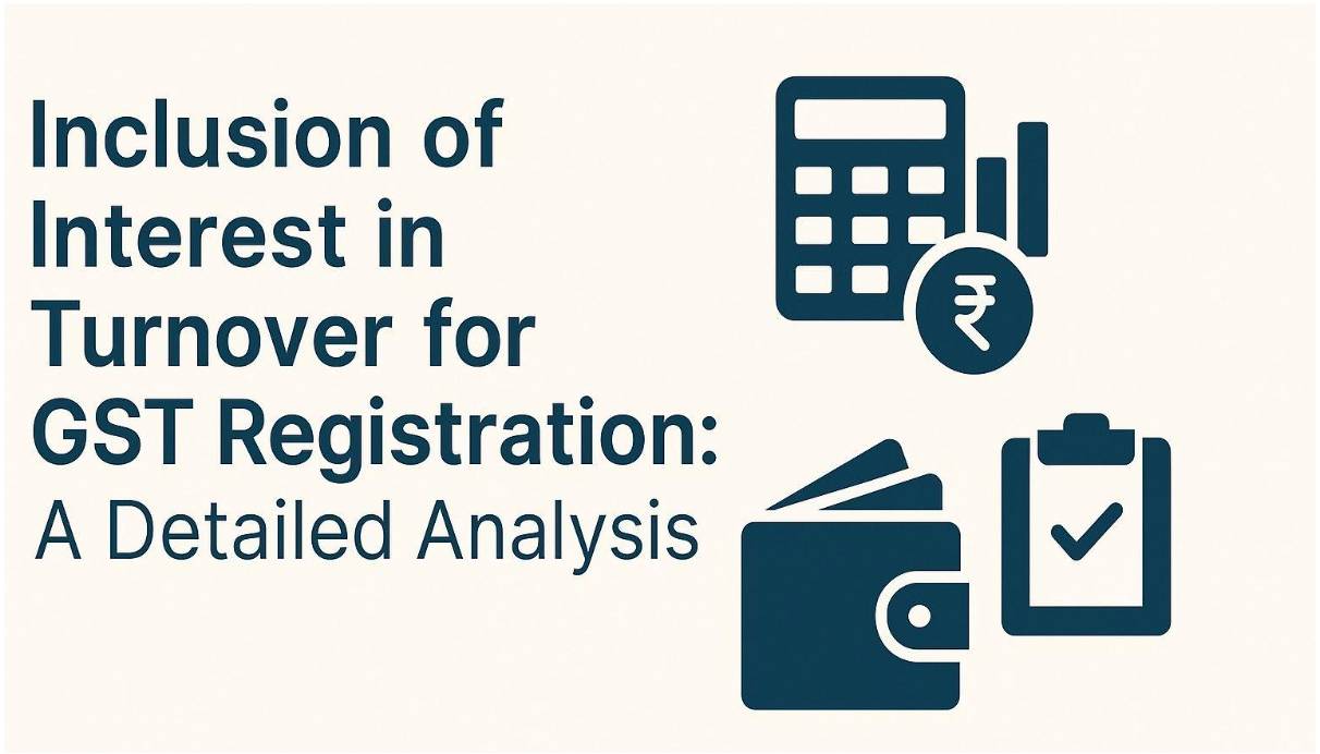 Inclusion of Interest in Turnover for GST Registration: A Detailed Analysis