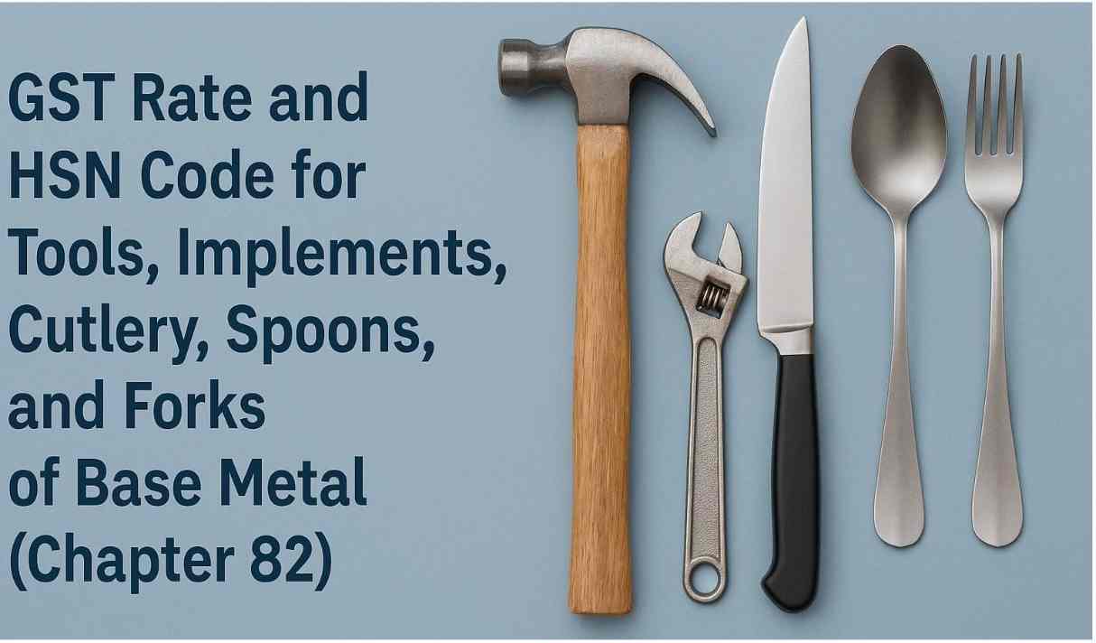 GST Rate and HSN Code for Tools, Implements, Cutlery, Spoons, and Forks of Base Metal (Chapter 82)