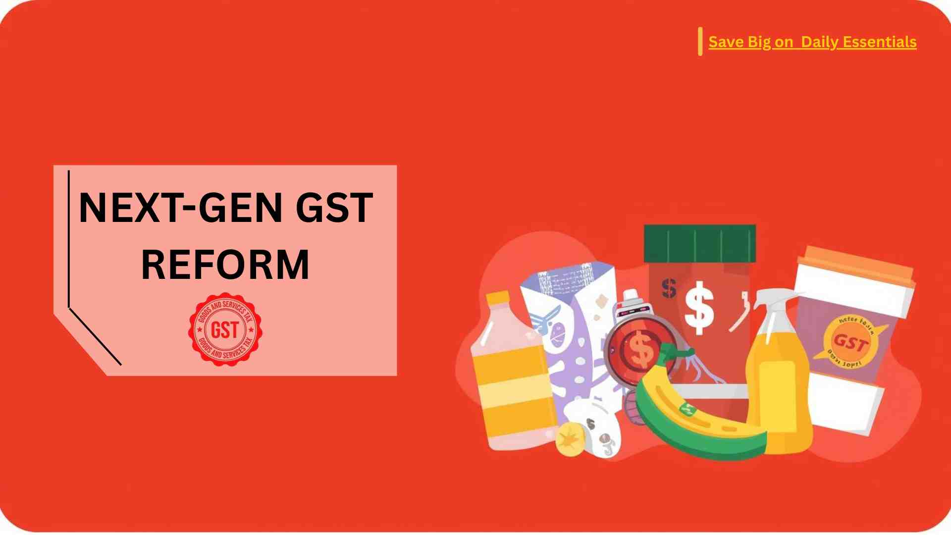 Save Big on Daily Essentials: Next-Gen GST Reform Brings Relief