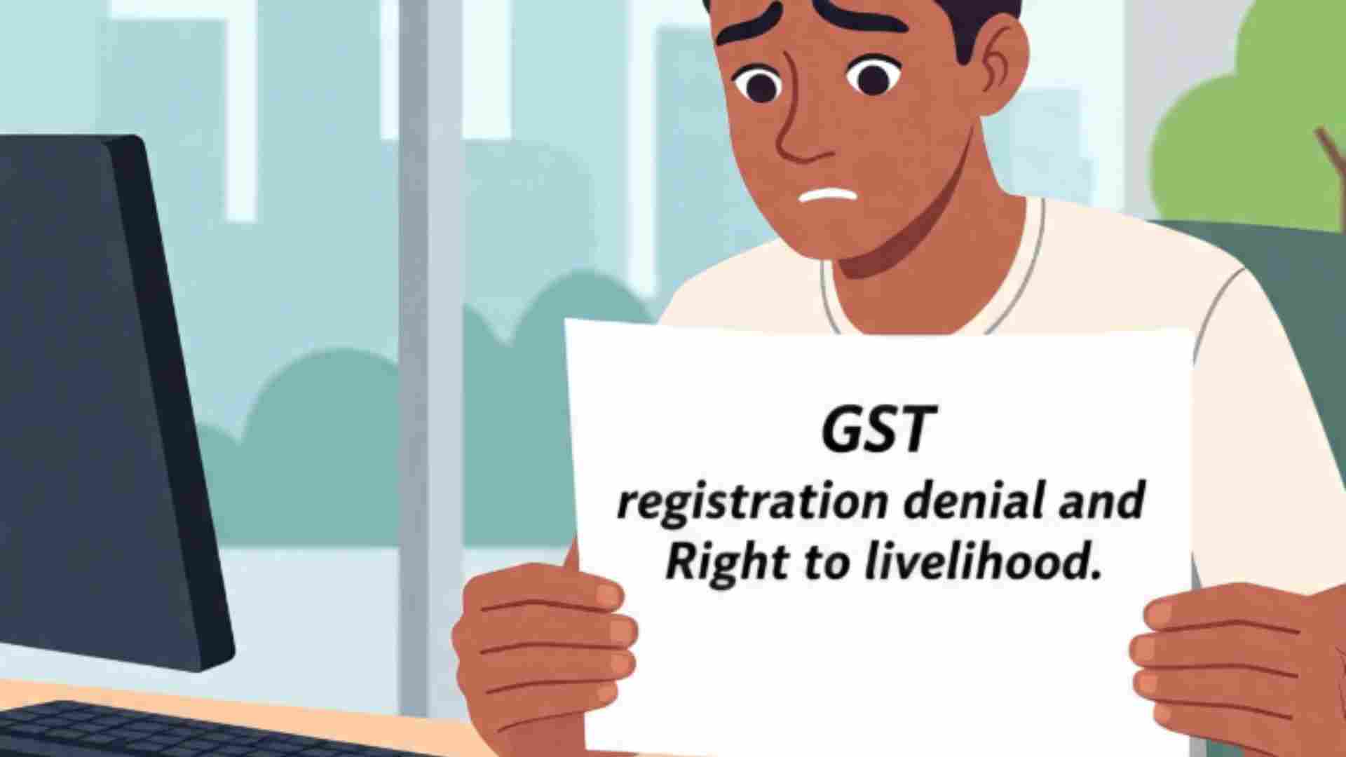 GST Registration Denial: A threat to Livelihoods