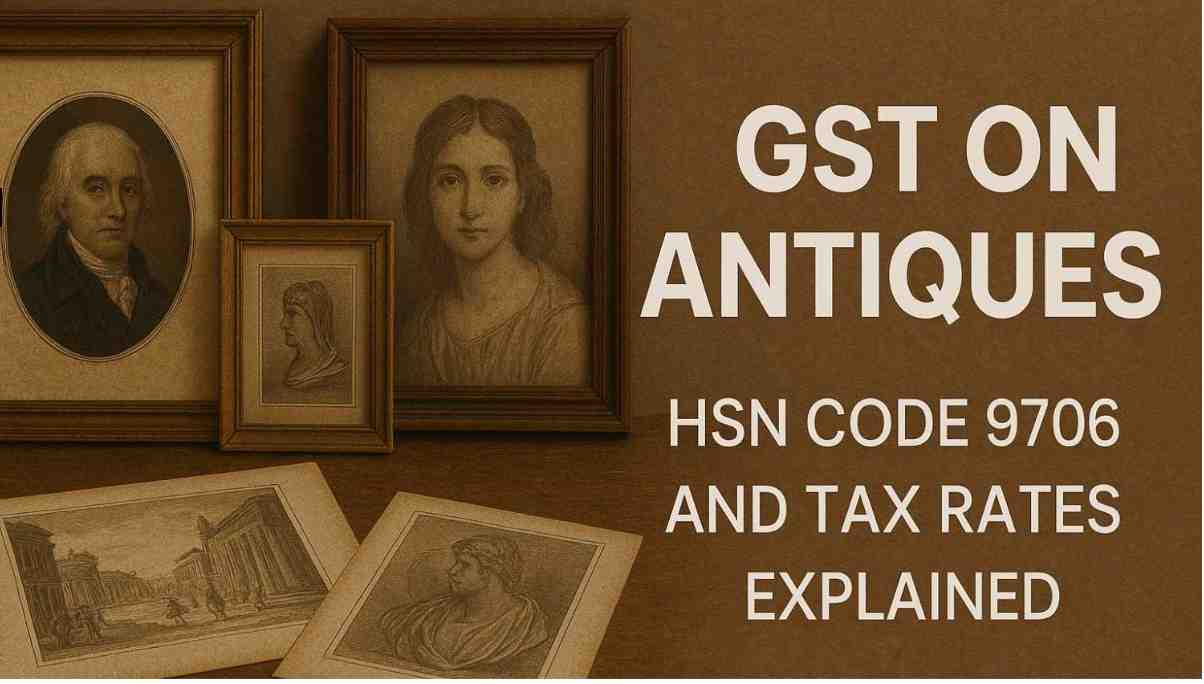 GST on Antiques: HSN Code 9706 and Tax Rates Explained