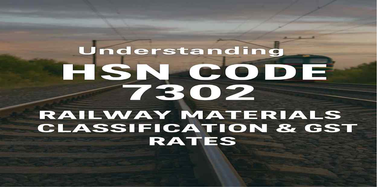Understanding HSN Code 7302: Railway Materials Classification & GST Rates
