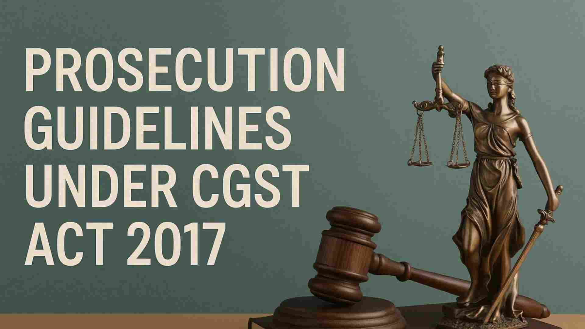 Prosecution Guidelines Under CGST Act 2017: Key Offences, Procedures & CBIC Rules