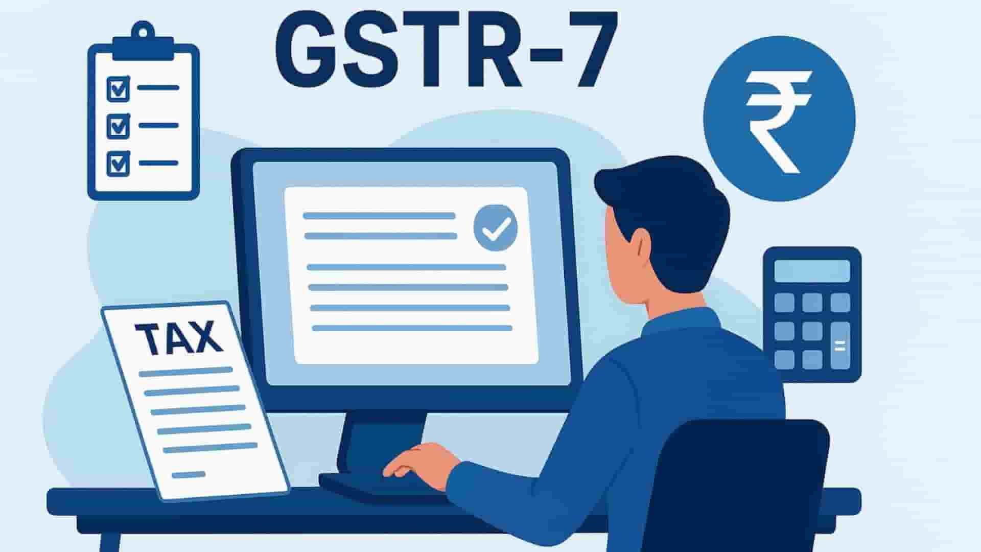 GSTR-7: A Filing Guide for TDS Deductors under GST