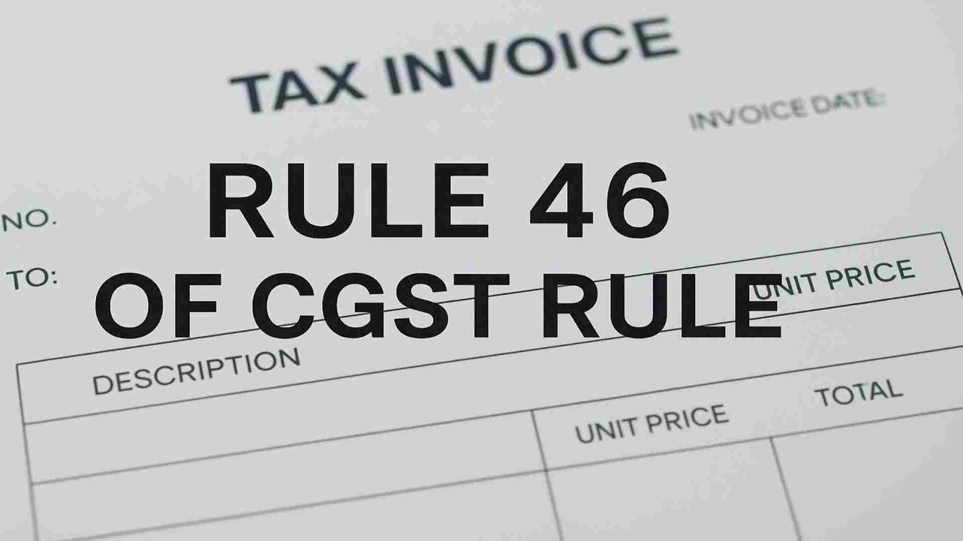 Important Points Under Rule 46 of the CGST Rules