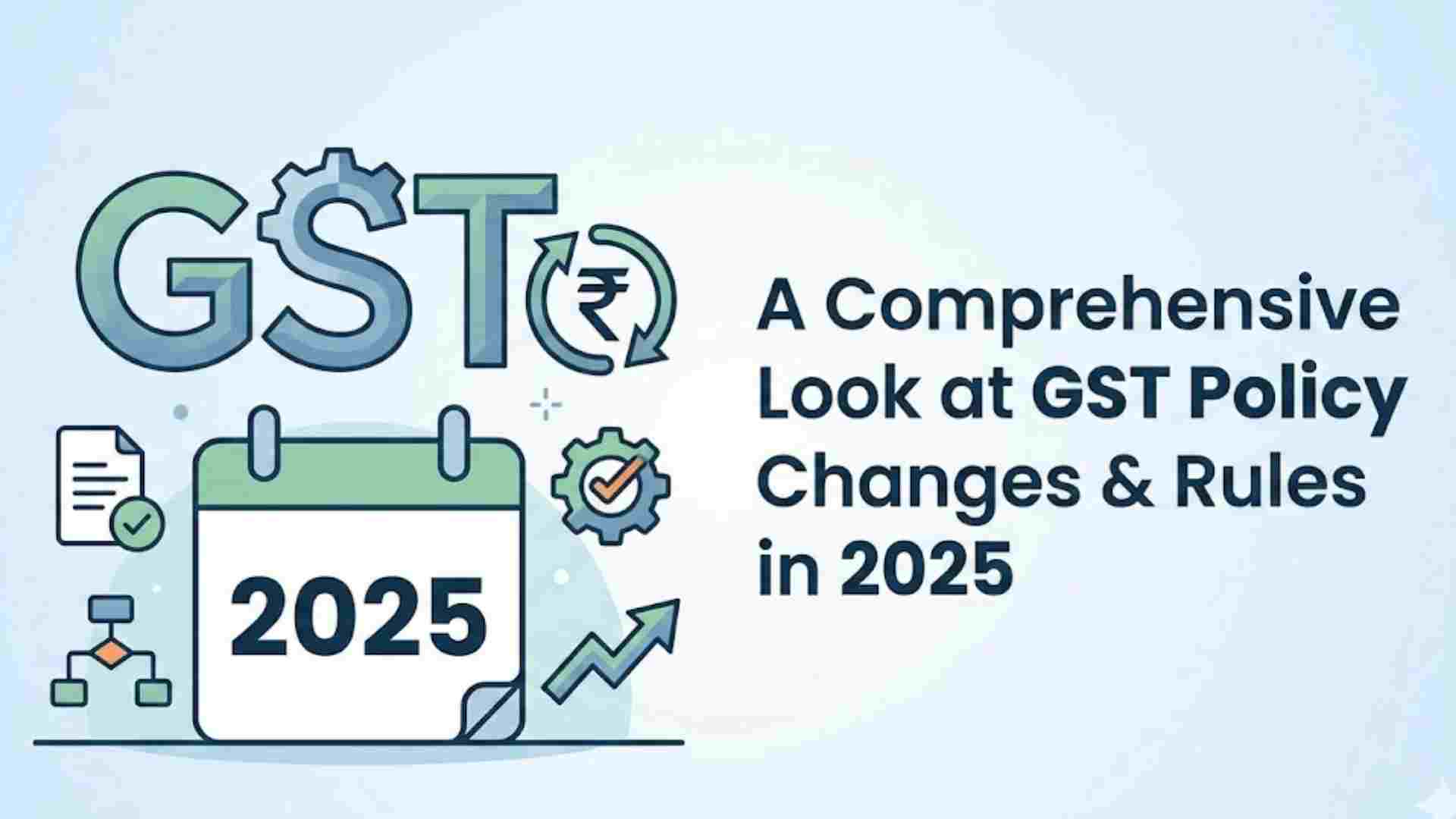 A Comprehensive Look at GST Policy Changes and Rules in 2025