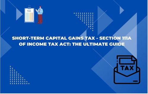 Short-Term Capital Gains Tax - Section 111A of Income Tax Act: The ...