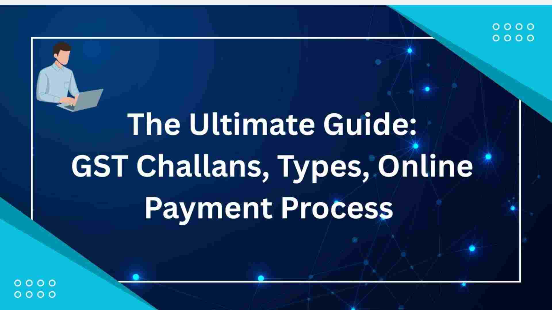 The Ultimate Guide to GST Challans: Types, Generation, and Online Payment Process