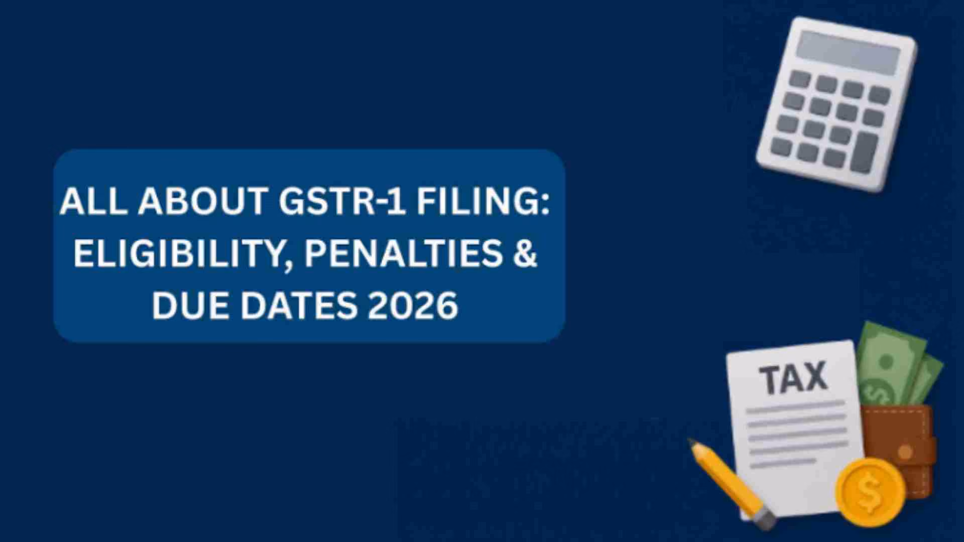 All About GSTR-1 Filing: Eligibility, Penalties & Due Dates 2026