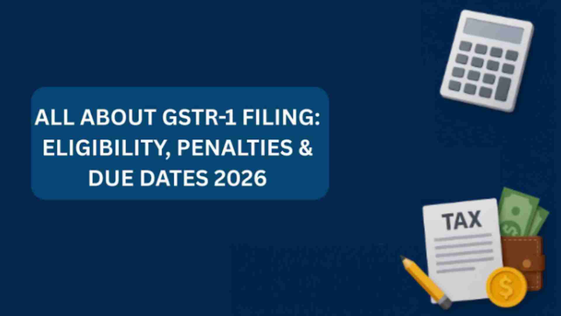 All About GSTR-1 Filing: Eligibility, Penalties & Due Dates 2026