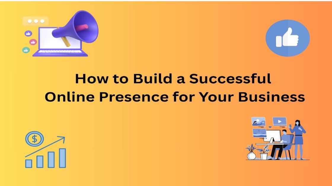How to Build a Successful Online Presence for Your Business