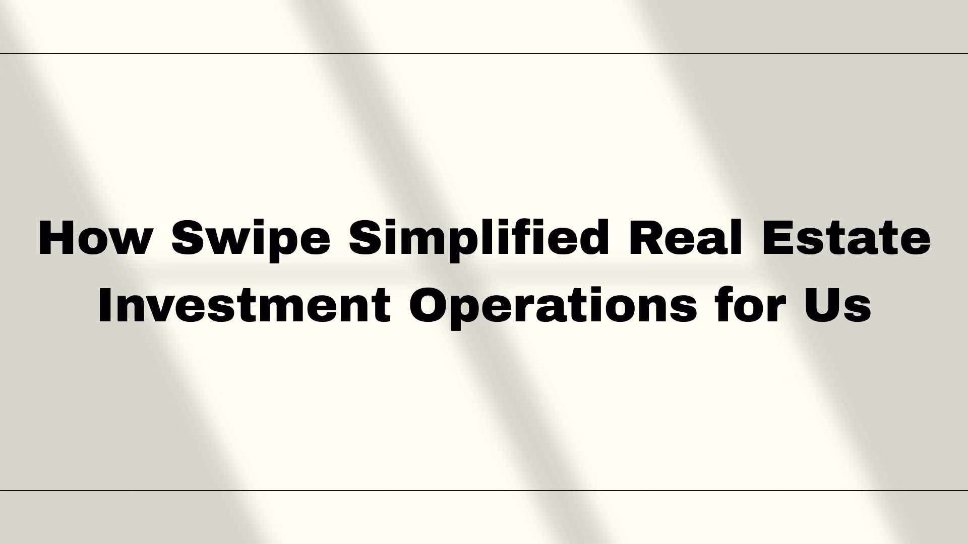 How Swipe Simplified Real Estate Investment Operations for Us