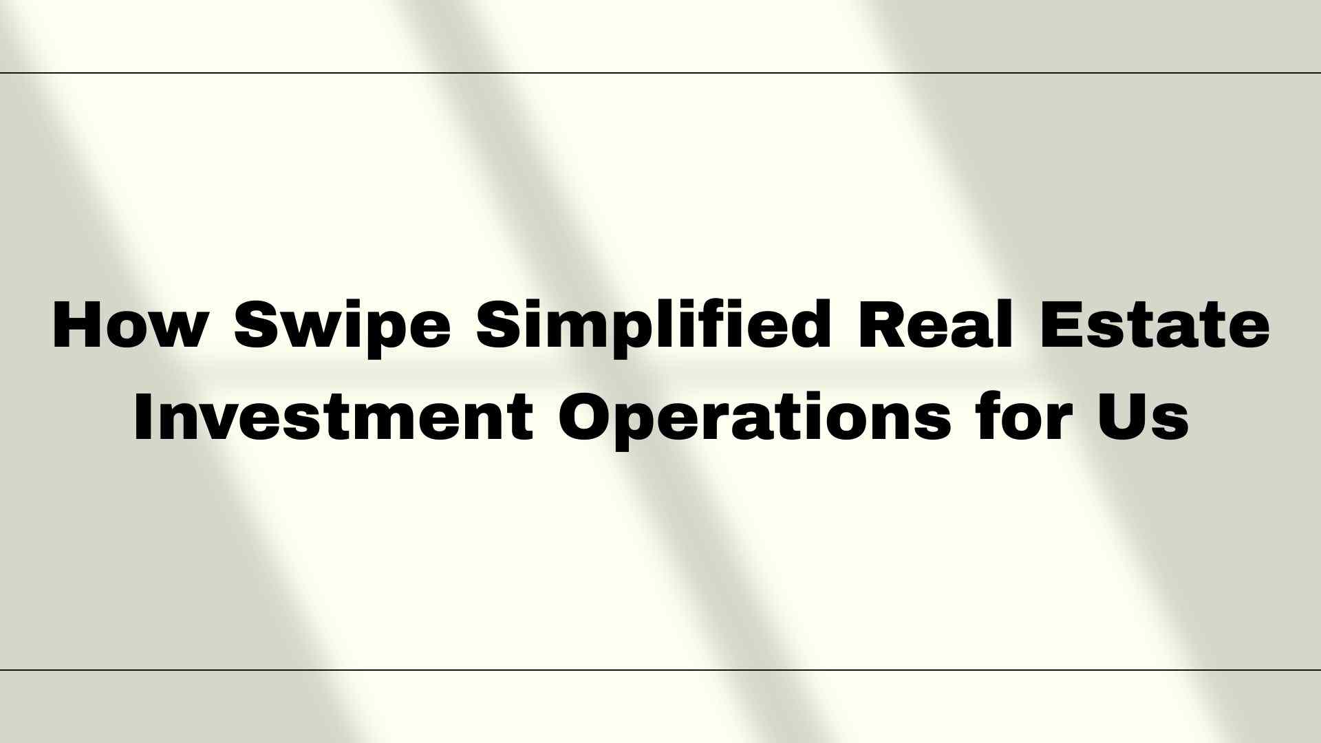 How Swipe Simplified Real Estate Investment Operations for Us