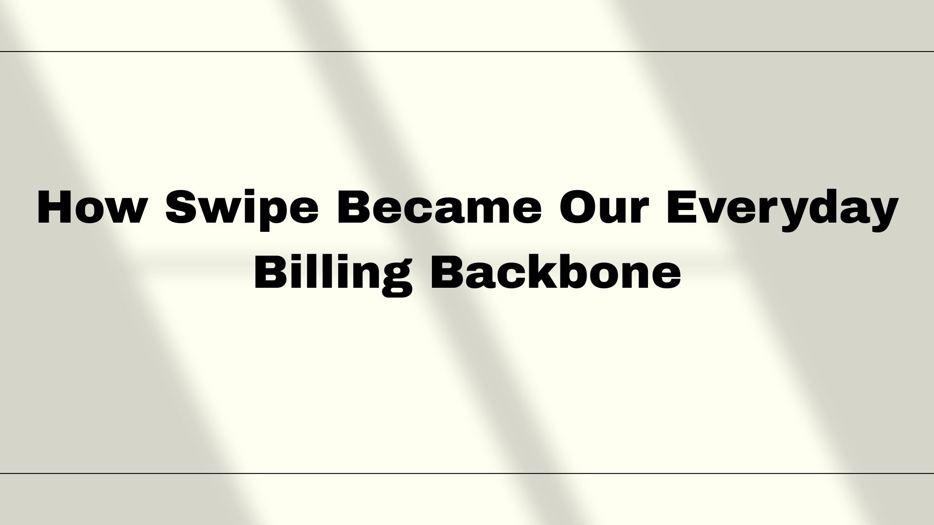 How Swipe Became Our Everyday Billing Backbone