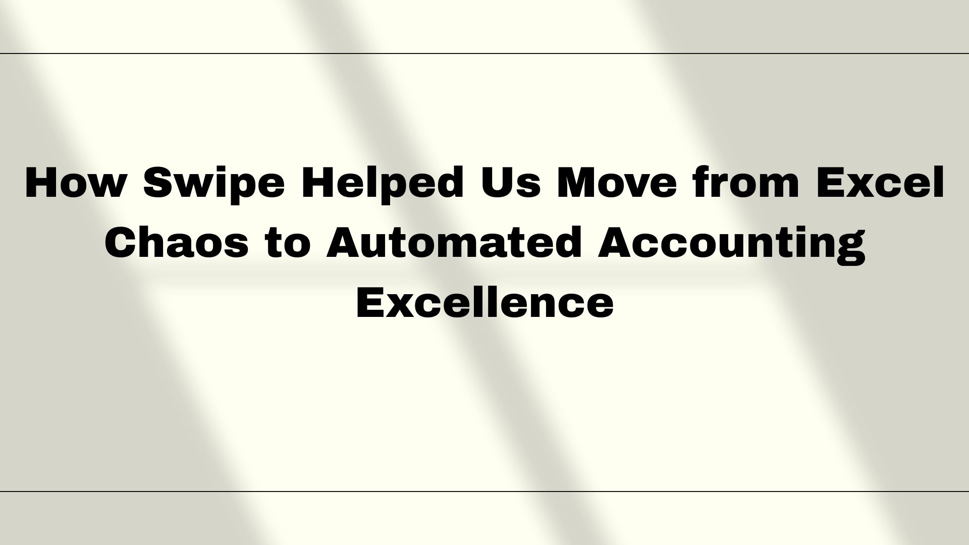 How Swipe Helped Us Move from Excel Chaos to Automated Accounting Excellence
