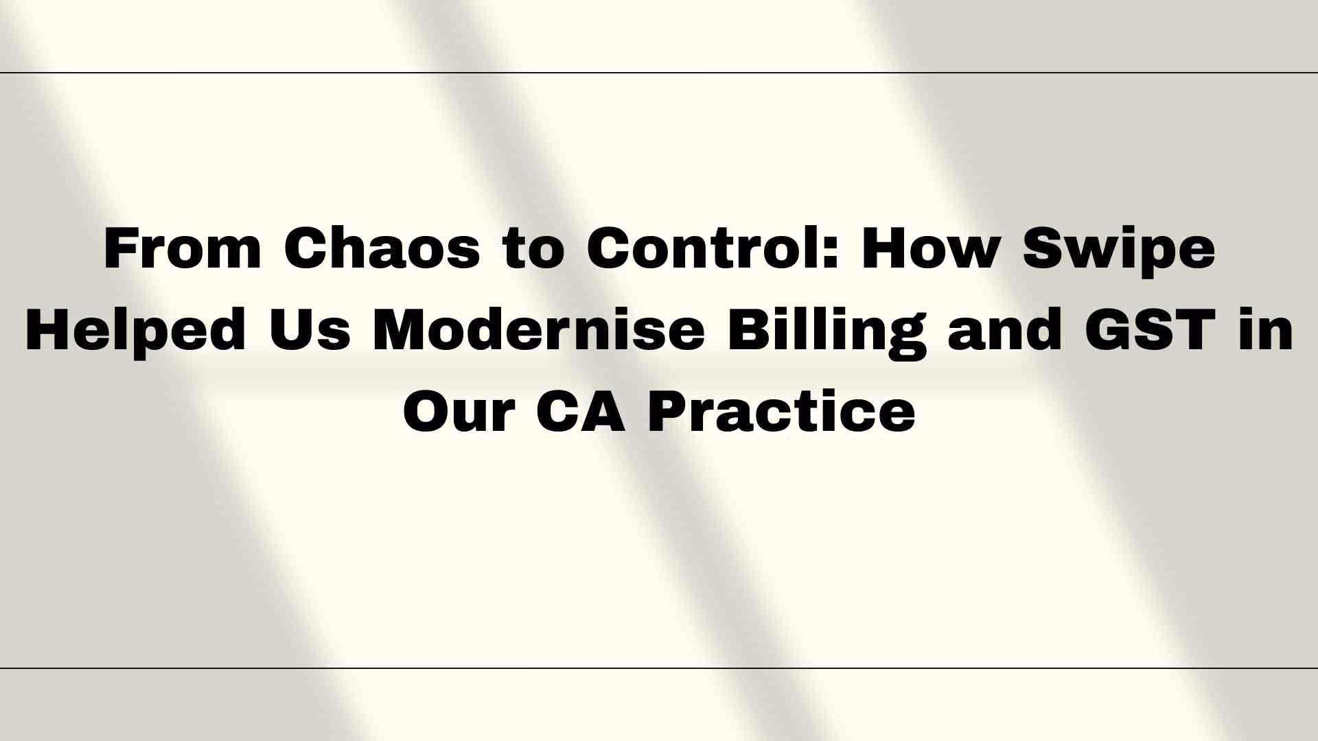 From Chaos to Control: How Swipe Helped Us Modernise Billing and GST in Our CA Practice