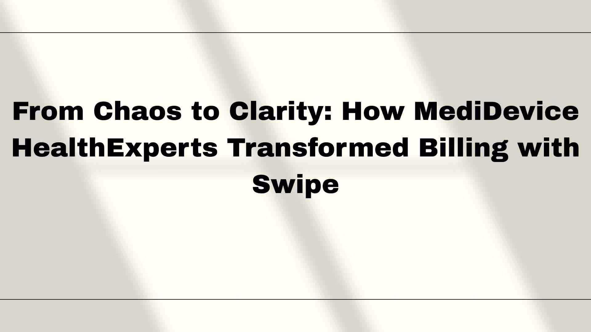 From Chaos to Clarity: How MediDevice HealthExperts Transformed Billing with Swipe