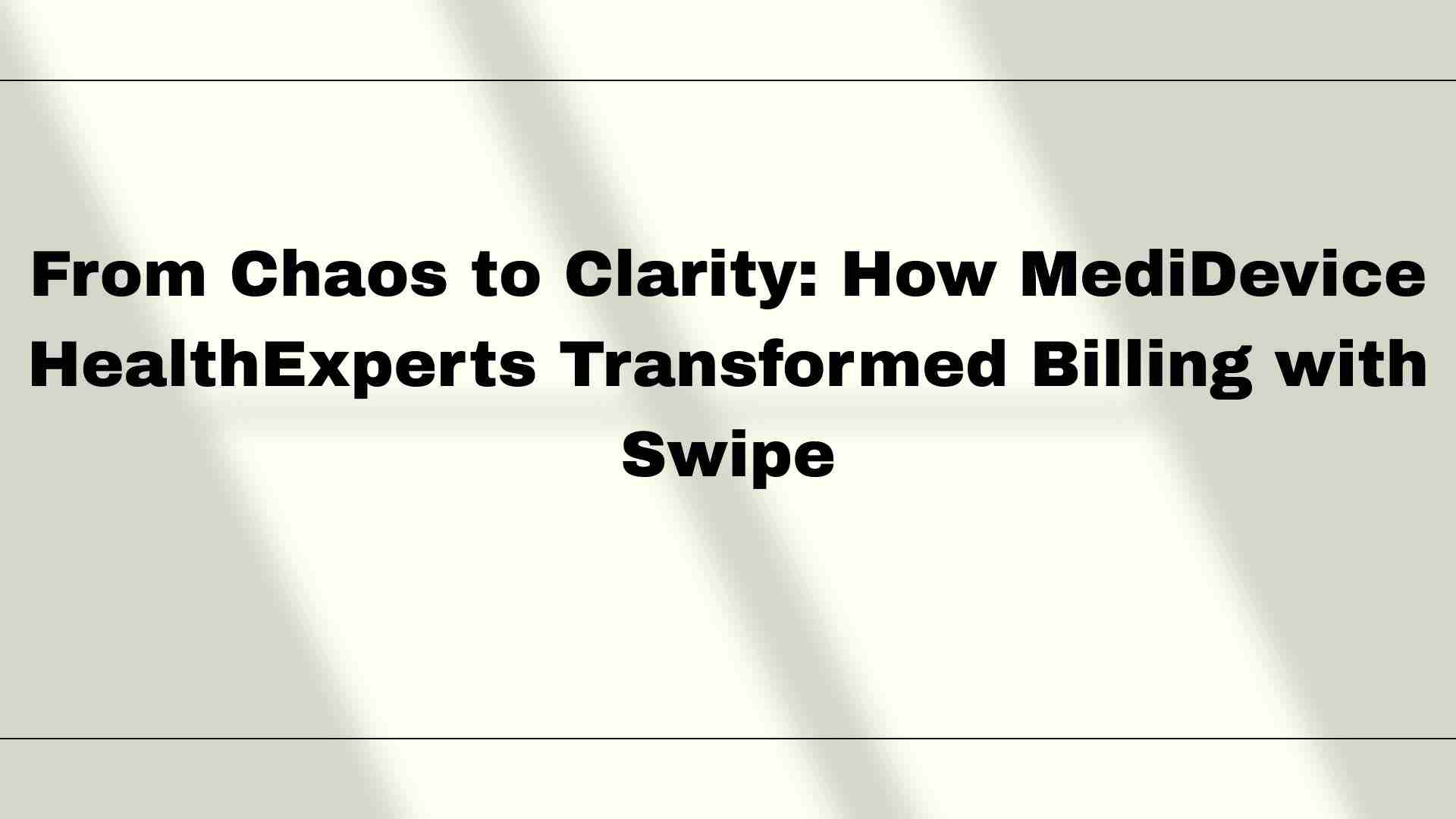 From Chaos to Clarity: How MediDevice HealthExperts Transformed Billing with Swipe