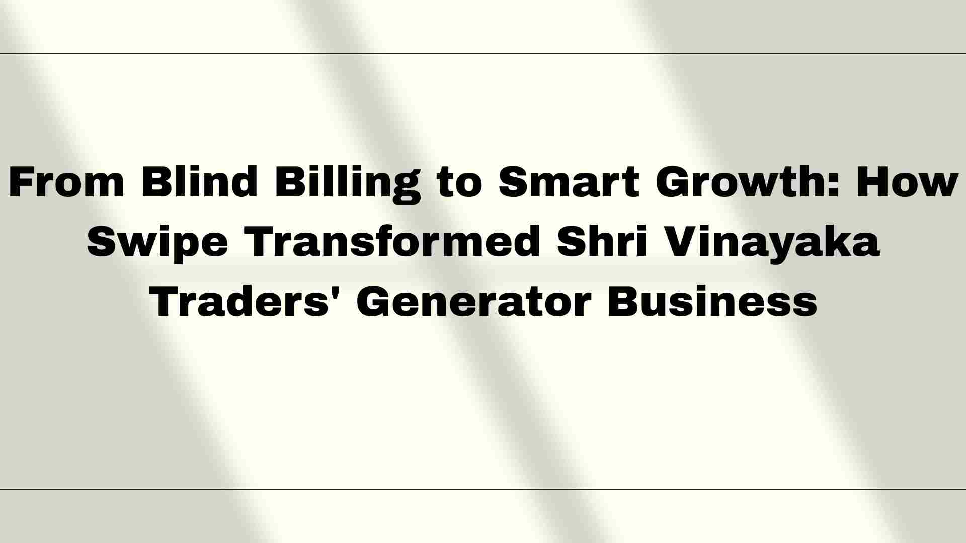 From Blind Billing to Smart Growth: How Swipe Transformed Shri Vinayaka Traders' Generator Business