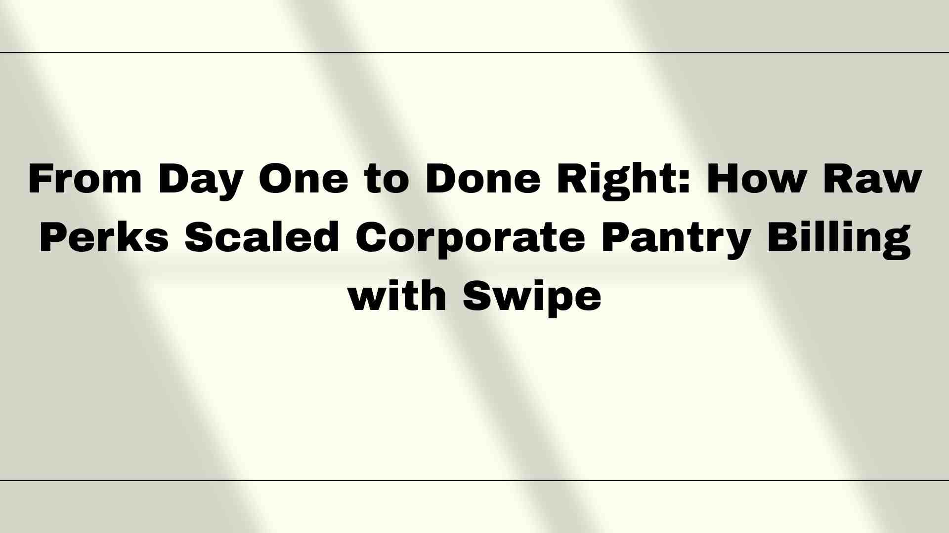 From Day One to Done Right: How Raw Perks Scaled Corporate Pantry Billing with Swipe