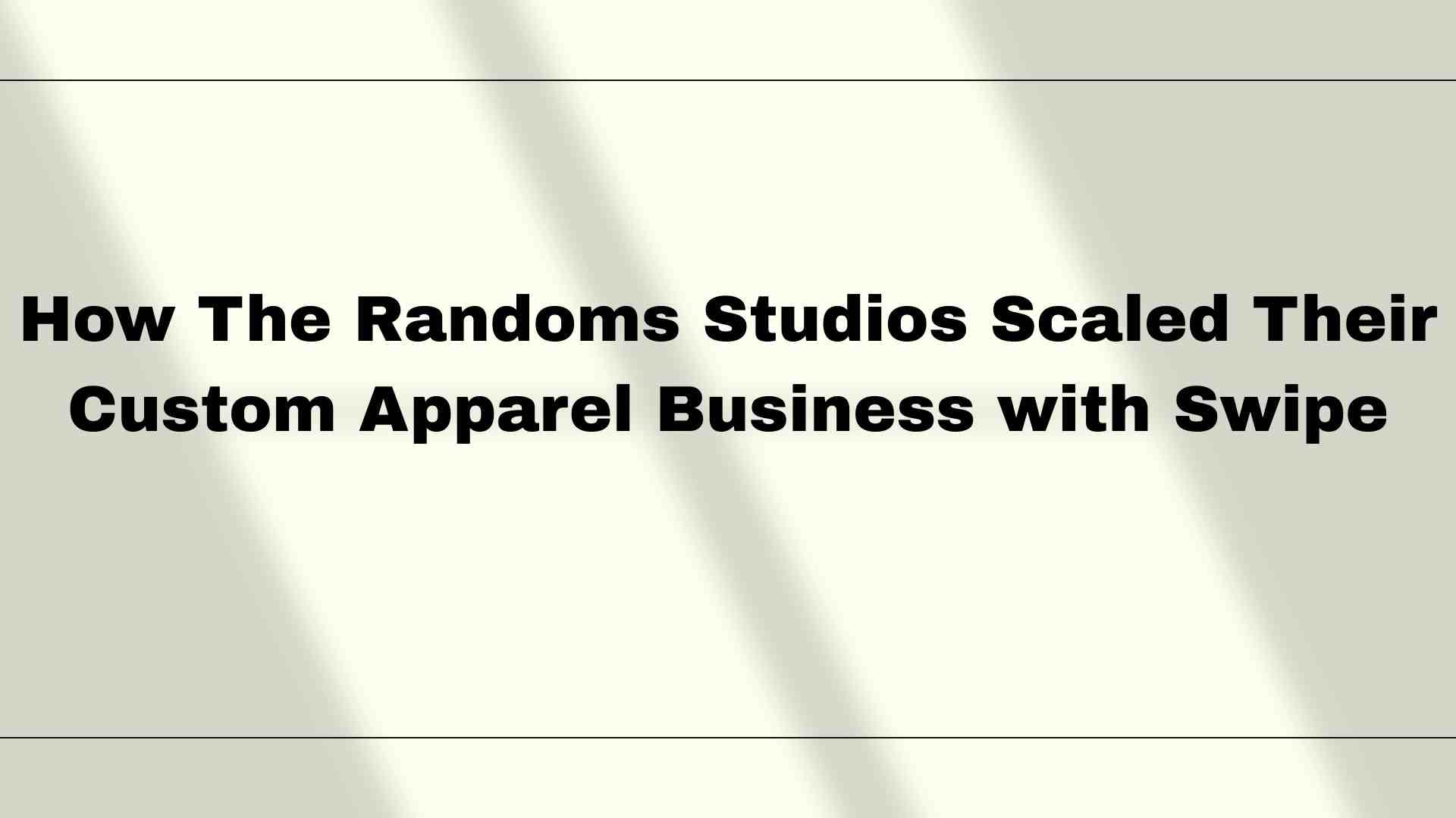 How The Randoms Studios Scaled Their Custom Apparel Business with Swipe