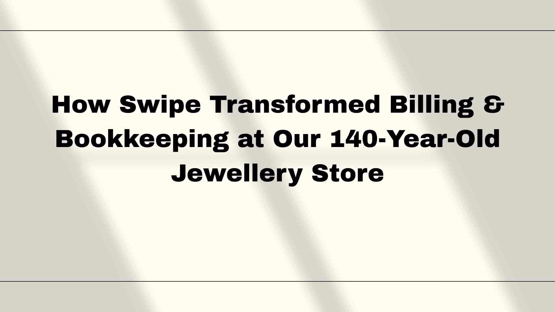 How Swipe Transformed Billing & Bookkeeping at Our 140-Year-Old Jewellery Store