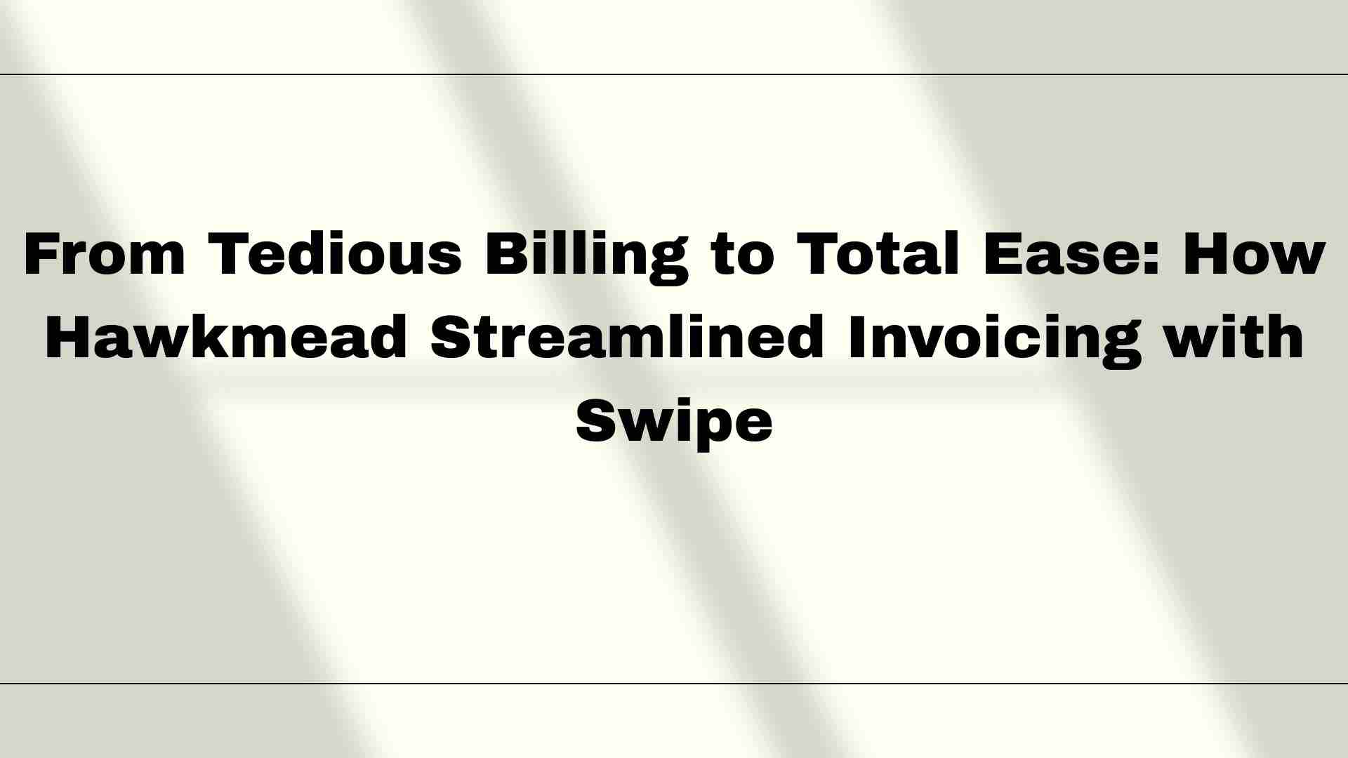 From Tedious Billing to Total Ease: How Hawkmead Streamlined Invoicing with Swipe